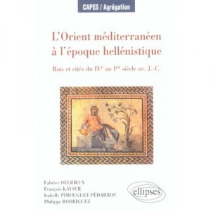 L'orient Mediterraneen A L'epoque Hellenistique , Rois Et Cites Du Ive Au 1e Siecle Avant J.c. - Fabrice Delrieux , Francois Ka