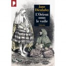 L'orient Sous Le Voile - Jane Dieulafoy