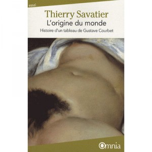 L'origine Du Monde , Histoire D'un Tableau De Gustave Courbet (4e Edition) - Thierry Savatier
