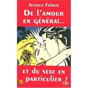 De L'amour En General Et Du Sexe En Particulier - Jessyca Falour