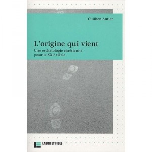L'origine Qui Vient , Une Eschatologie Chretienne Pour Le Xxi Siecle - Guilhen Antier