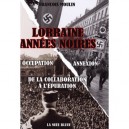 Lorraine Annees Noires , Occupation, Annexion , De La Collaboration A L'epuration - Francois Moulin