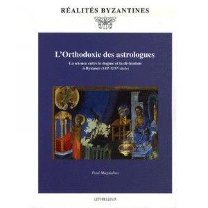 L'orthodoxie Des Astrologues , La Science Entre Le Dogme Et La Divination A Byzance, Vii-xiv Siecle - Paul Magdalino