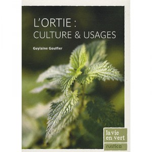 L'ortie : Culture  Usages - Guylaine Goulfier