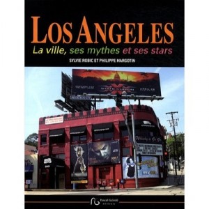 Los Angeles , La Ville, Ses Mythes Et Ses Stars - Sylvie Robic , Philippe Margotin
