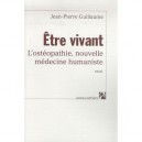 Etre Vivant , L'osteopathie, Nouvelle Medecine Humaniste - Jean-pierre Guillaume