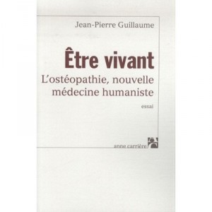 Etre Vivant , L'osteopathie, Nouvelle Medecine Humaniste - Jean-pierre Guillaume