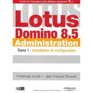 Lotus Domino 8.5 Administration. T.1 , Installation Et Configuration - Frederique Joucla , Jean-francois Rouquie