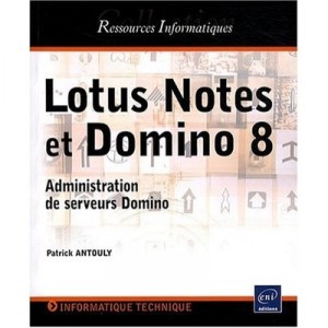 Lotus Notes Et Domino 8 , Administration De Serveurs Domino - Patrick Antouly