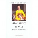 Mon Mari Et Moi , Histoire D'une Reine - Guy Croussy