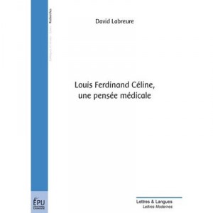 Louis Ferdinand Celine , Une Pensee Medicale - David Labreure
