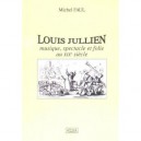 Louis Jullien: Musique, Spectacle Et Folie Au Xix Siecle - Michel Faul
