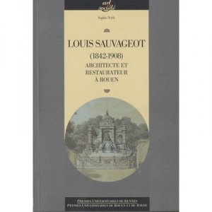Louis Sauvageot (1842-1908) , Architecte Et Restaurateur A Rouen - Sophie Nasi