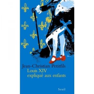Louis Xiv Explique Aux Enfants - Jean-christian Petitfils