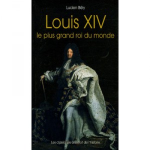 Louis Xiv, Le Plus Grand Roi Du Monde - Lucien Bely