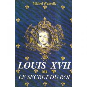 Louis Xvii Ou Le Secret Du Roi - Michel Wartelle