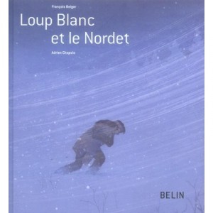Loup Blanc Et Le Nordet - Francois Beiger , Adrien Chapuis