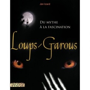 Loups-garous , Du Mythe A La Fascination - John Izzard