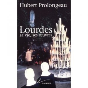 Lourdes Sa Vie Ses Oeuvres - Hubert Prolongeau