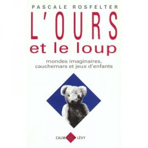 L'ours Et Le Loup : Mondes Imaginaires, Cauchemars Et Jeux D'enfant - Pascale Rosfelter