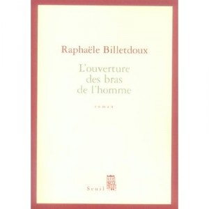 L'ouverture Des Bras De L'homme - Raphaele Billetdoux