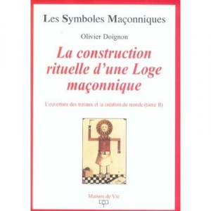 L'ouverture Des Travaux Et La Creation Du Monde T.2 , La Construction Rituelle D'une Loge Maconnique - Olivier Doignon