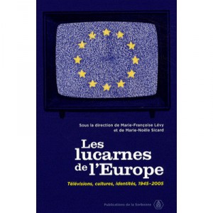 Les Lucarnes De L'europe , Televisions, Cultures, Identites, 1945-2005 - Collectif