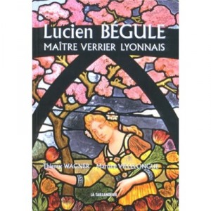 Lucien Begule , Maitre Verrier Lyonnais - Thierry Wagner , Martine Villelongue