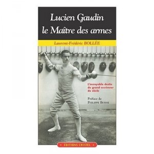 Lucien Gaudin , Le Maitre Des Armes , L'incroyable Destin Du Grand Escrimeur Du Siecle - Laurent-frederic Bolleee