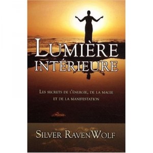 Lumiere Interieure , Secrets De L'energie, De La Magie Et De La Manifestation - Silver Ravenwolf