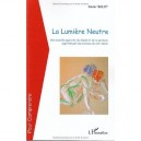 La Lumiere Neutre , Une Nouvelle Approche Du Dessin Et De La Peinture Apportee Par Les Sciences Du Xxie Siecle - Xavier Bolot