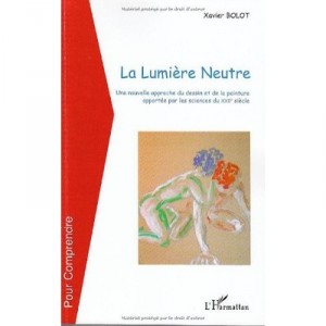 La Lumiere Neutre , Une Nouvelle Approche Du Dessin Et De La Peinture Apportee Par Les Sciences Du Xxie Siecle - Xavier Bolot