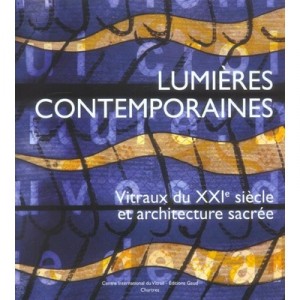 Lumieres Contemporaines , Vitraux Du Xxi Siecle Et Architecture Sacree - Collectif