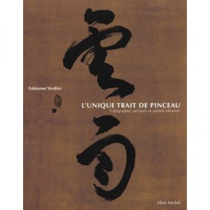 L'unique Trait De Pinceau , Calligraphie, Peinture Et Pensee Chinoise - Fabienne Verdier