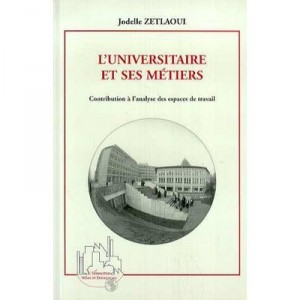 L'universitaire Et Ses Metiers , Contribution A L'analyse Des Espaces De Travail - Jodelle Zetlaoui