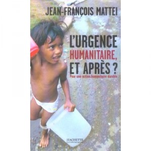 L'urgence Humanitaire, Et Apres ? Pour Une Action Humanitaire Durable - Jean-francois Mattei