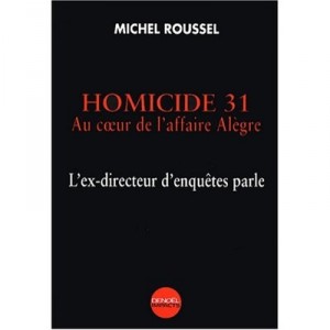 Homicide 31 , Au Coeur De L'affaire Alegre , L'ex-directeur D'enquetes Parle - Michel Roussel
