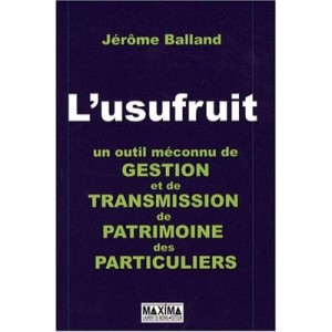 L'usufruit, Un Outil Meconnu De Gestion Et De Transmission De Patrimoine Des Particuliers - Jerome Balland