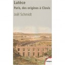 Lutece , Paris, Des Origines A Clovis - Joel Schmidt