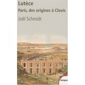 Lutece , Paris, Des Origines A Clovis - Joel Schmidt