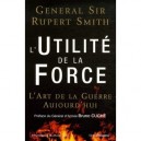 L'utilite De La Force , L'art De La Guerre Aujourd'hui - Rupert Smith
