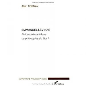 Emmanuel Levinas , Philosophe De L'autre Ou Philosophe Du Moi ? - Alain Tornay