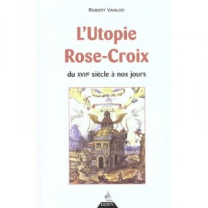 L'utopie Rose-croix , Du Xvii Siecle A Nos Jours - Robert Vanloo