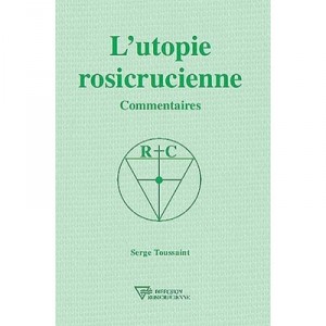L'utopie Rosicrucienne , Commentaires - Serge Toussaint