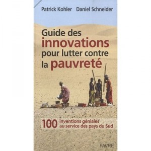 Guide Des Innovations Pour Lutter Contre La Pauvrete , 100 Inventions Geniales Au Service Des Pays Du Sud - Patrick Kohler , Da