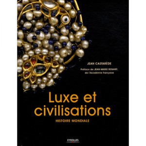 Luxe Et Civilisations. Histoire Mondiale - Castarede Jean