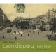 Lyon Disparu, 1880-1950 - Gerard Chauvy