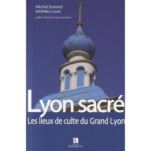 Lyon Sacre , 100 Lieux A Decouvrir - Mathieu Lours , Michel Durand