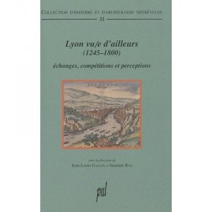 Lyon Vu/e D'ailleurs (1245-1800) , Echanges, Competitions Et Perceptions - Jean-louis Gaulin , Susanne Rau