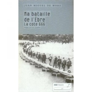 Ma Bataille De L'ebre , La Cote 666 - Juan Miguel De Mora